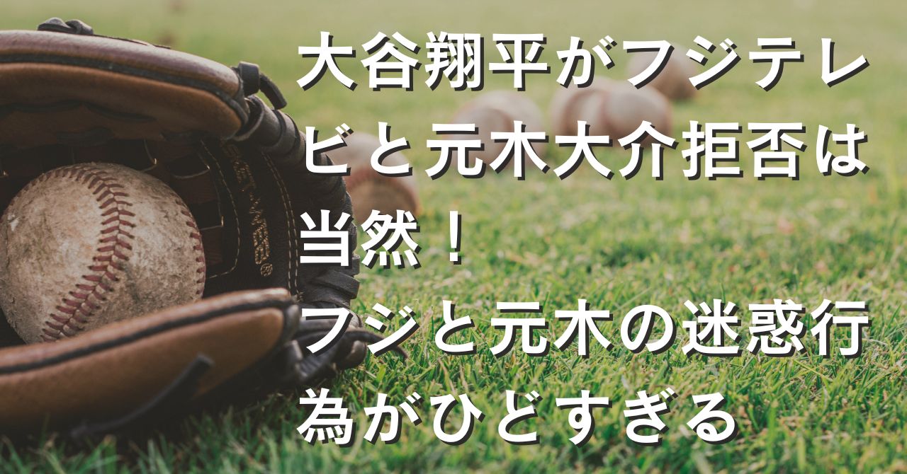 大谷翔平がフジテレビと元木大介拒否は当然！フジと元木の迷惑行為がひどすぎる